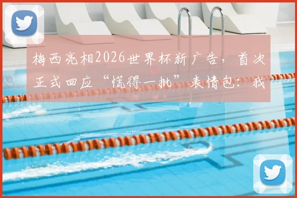 梅西亮相2026世界杯新广告,首次正式回应“慌得一批”表情包:我不慌!广告幕后故事全解析