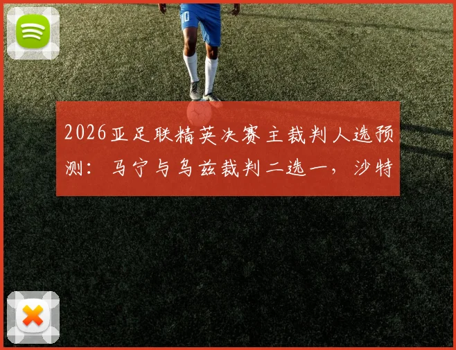 2026亚足联精英决赛主裁判人选预测：马宁与乌兹裁判二选一，沙特媒体为何看好马宁