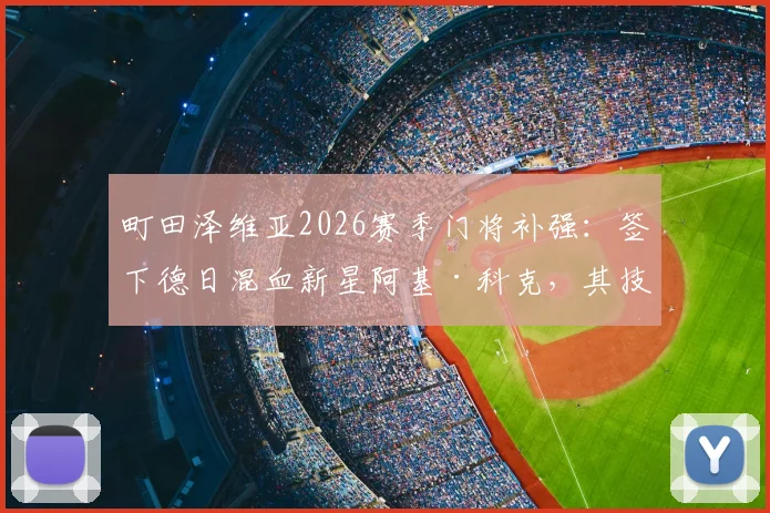 町田泽维亚2026赛季门将补强：签下德日混血新星阿基·科克，其技术特点与球队后防影响解析